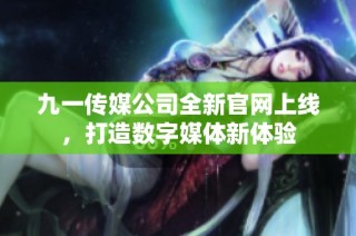 九一传媒公司全新pg电子试玩官网上线，打造数字媒体新体验
